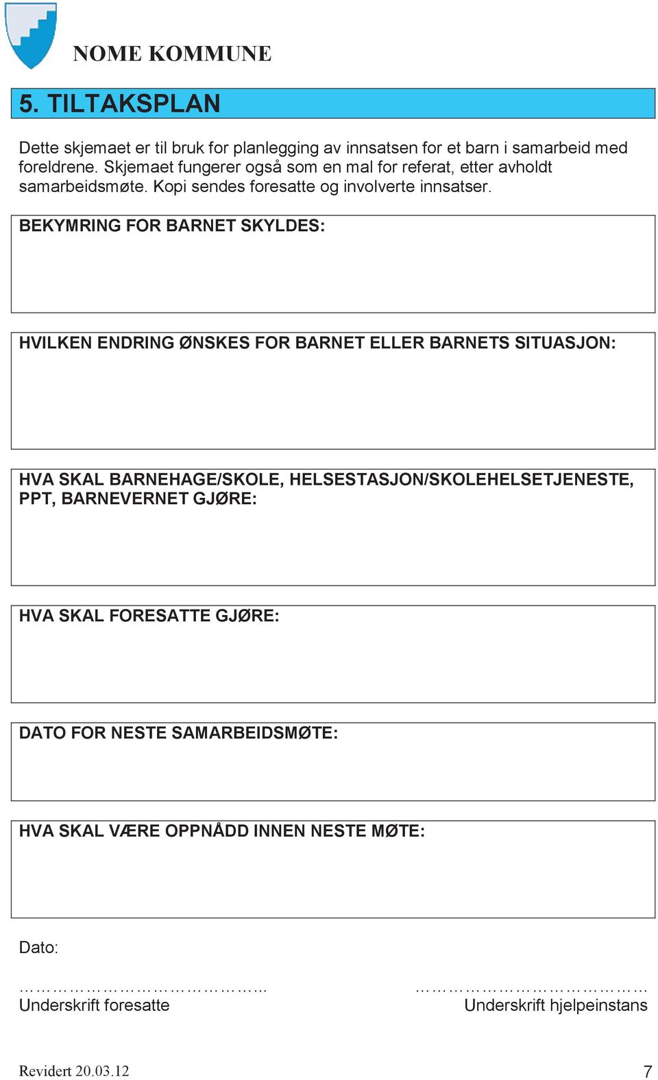 BEKYMRING FOR BARNET SKYLDES: HVILKEN ENDRING ØNSKES FOR BARNET ELLER BARNETS SITUASJON: HVA SKAL BARNEHAGE/SKOLE,