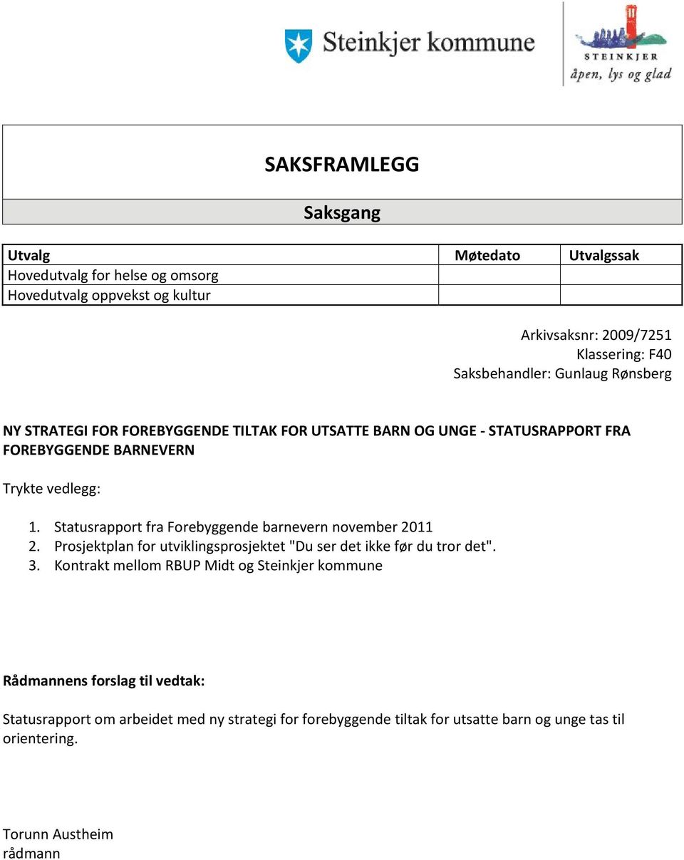 Statusrapport fra Forebyggende barnevern november 2011 2. Prosjektplan for utviklingsprosjektet "Du ser det ikke før du tror det". 3.