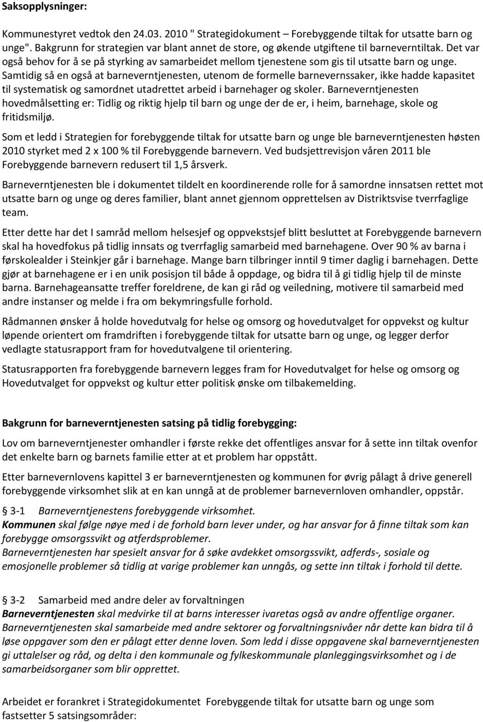 Samtidig så en også at barneverntjenesten, utenom de formelle barnevernssaker, ikke hadde kapasitet til systematisk og samordnet utadrettet arbeid i barnehager og skoler.