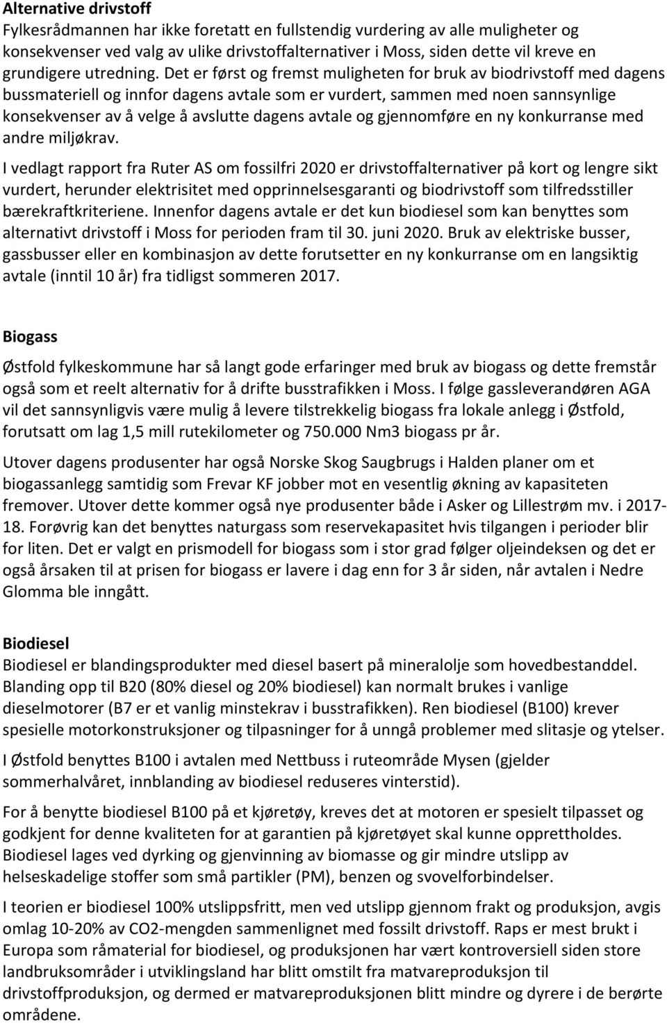 Det er først og fremst muligheten for bruk av biodrivstoff med dagens bussmateriell og innfor dagens avtale som er vurdert, sammen med noen sannsynlige konsekvenser av å velge å avslutte dagens