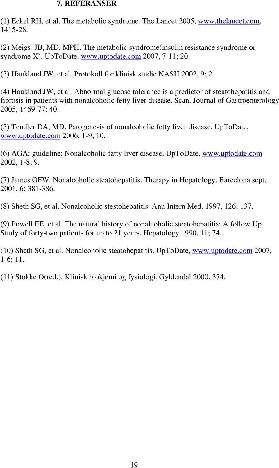 Abnormal glucose tolerance is a predictor of steatohepatitis and fibrosis in patients with nonalcoholic fetty liver disease. Scan. Journal of Gastroenterology 2005, 1469-77; 40. (5) Tendler DA, MD.