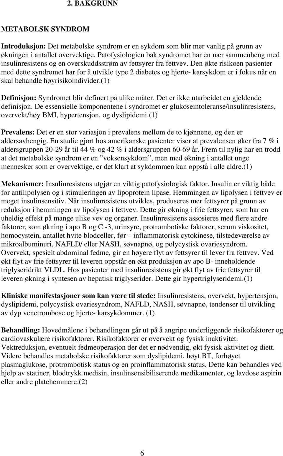 Den økte risikoen pasienter med dette syndromet har for å utvikle type 2 diabetes og hjerte- karsykdom er i fokus når en skal behandle høyrisikoindivider.