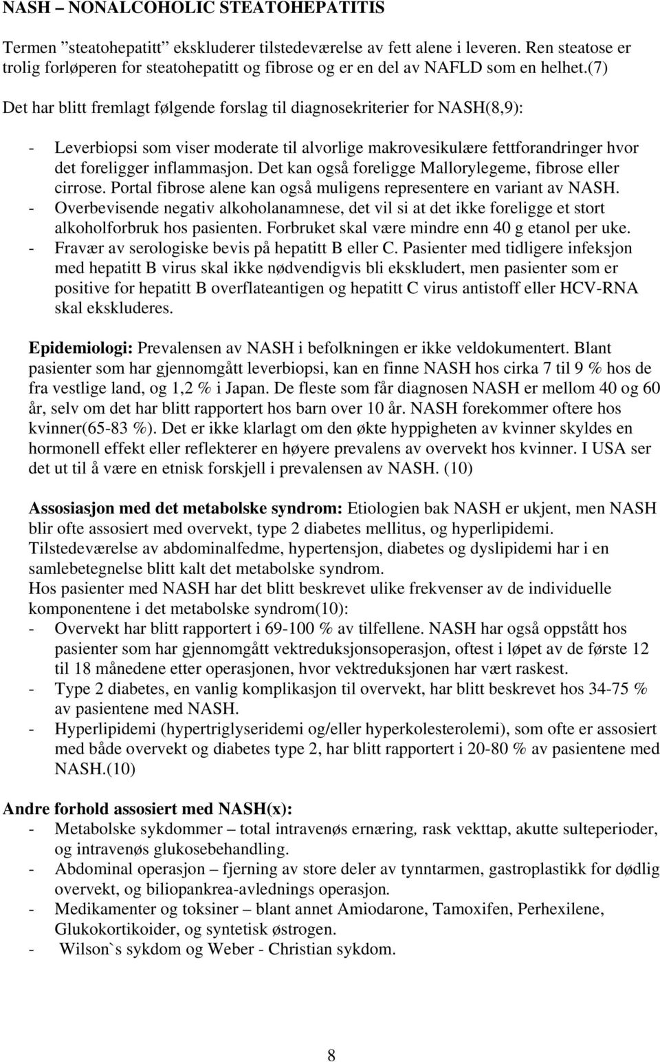 (7) Det har blitt fremlagt følgende forslag til diagnosekriterier for NASH(8,9): - Leverbiopsi som viser moderate til alvorlige makrovesikulære fettforandringer hvor det foreligger inflammasjon.