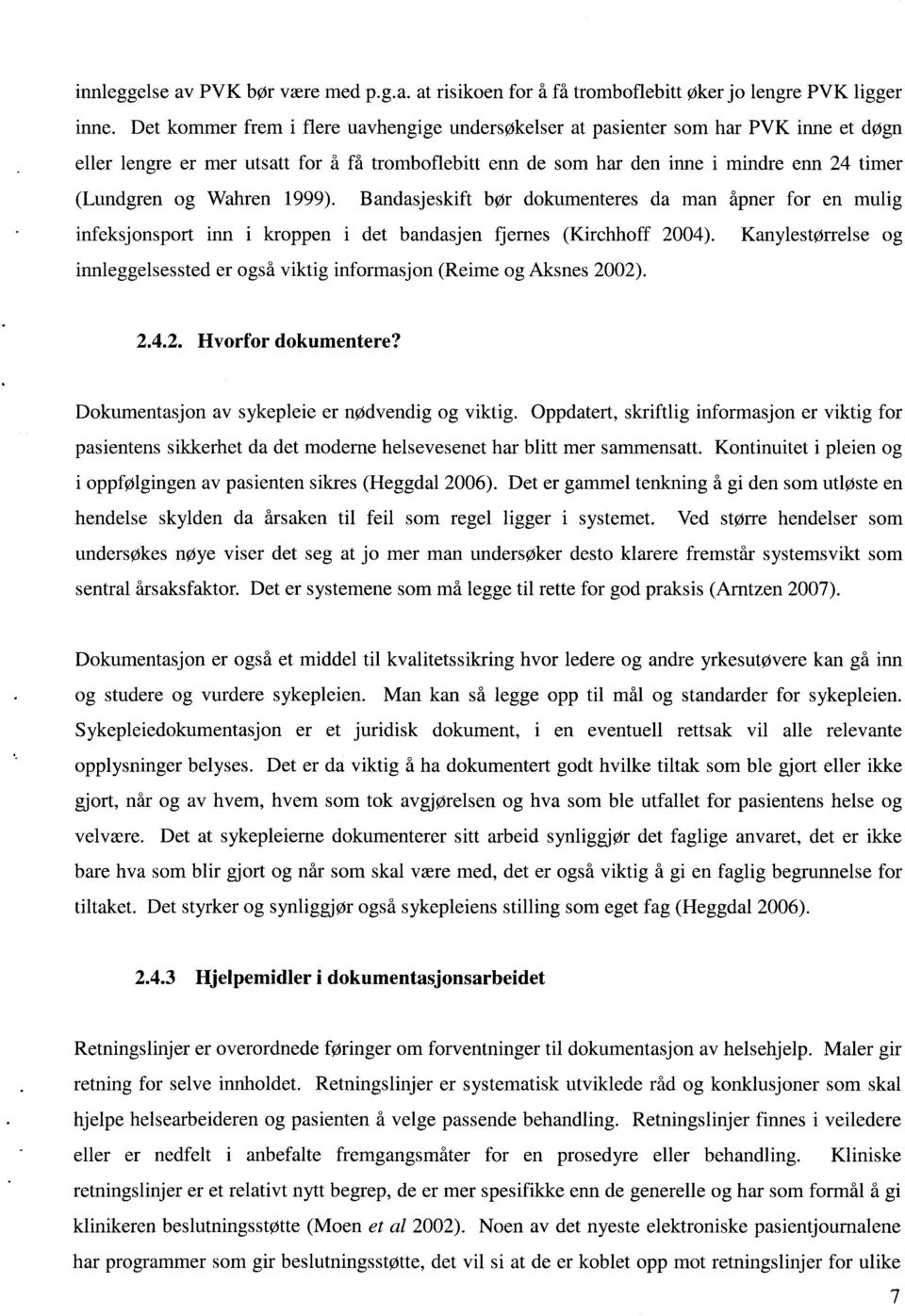 Wahren 1999). Bandasjeskift bør dokumenteres da man åpner for en mulig infeksjonsport inn i kroppen i det bandasjen fjernes (Kirchhoff 2004).