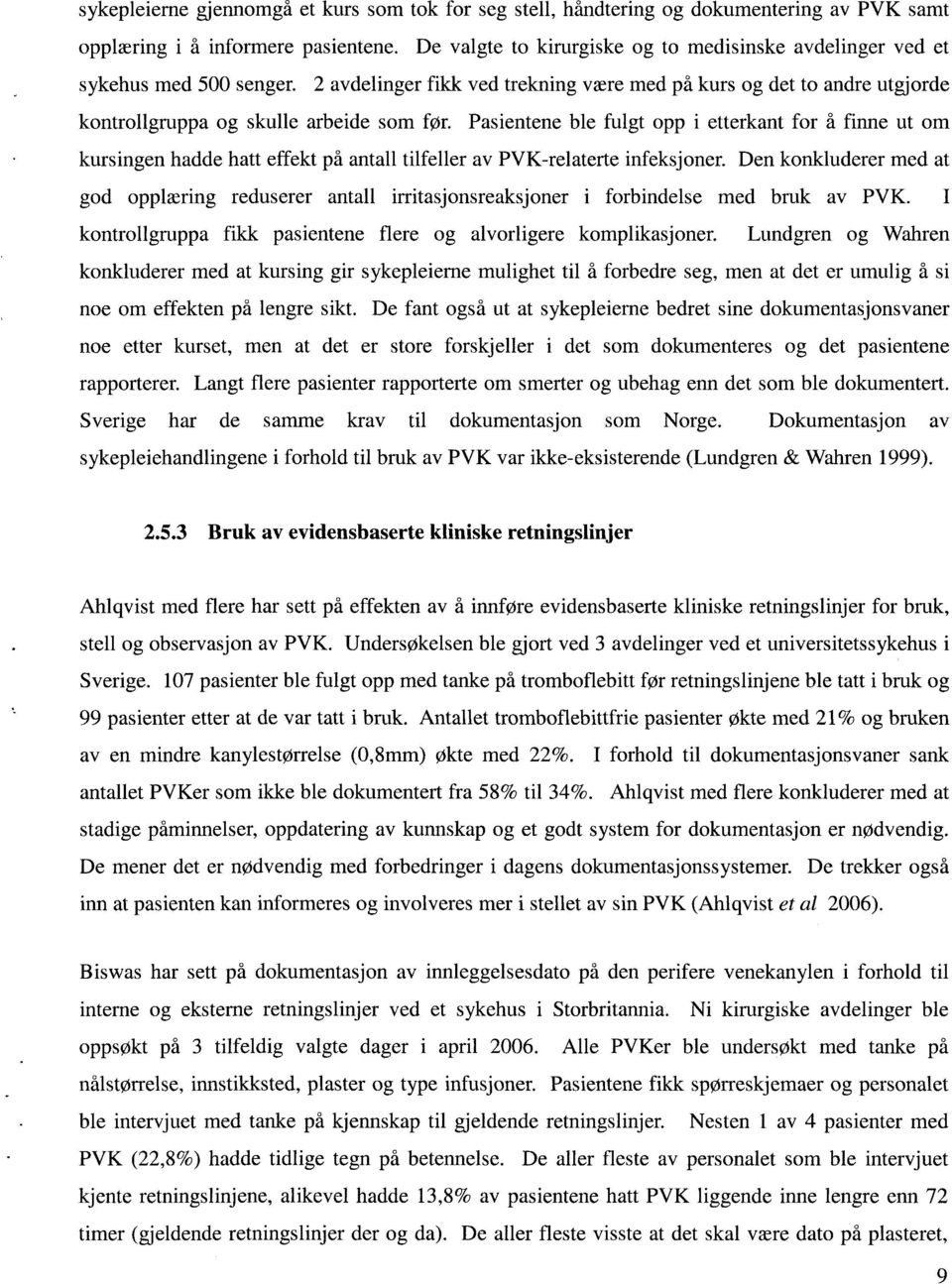 Pasientene ble fulgt opp i etterkant for å finne ut om kursingen hadde hatt effekt på antall tilfeller av PVK-relaterte infeksjoner.