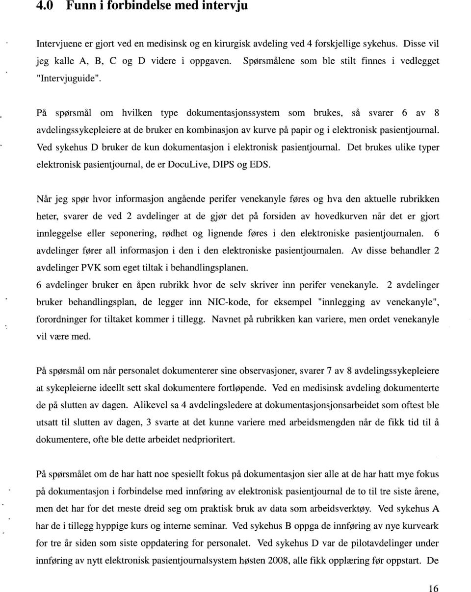 På spørsmål om hvilken type dokumentasjonssystem som brukes, så svarer 6 av 8 avdelingssykepleiere at de bruker en kombinasjon av kurve på papir og i elektronisk pasientjournal.