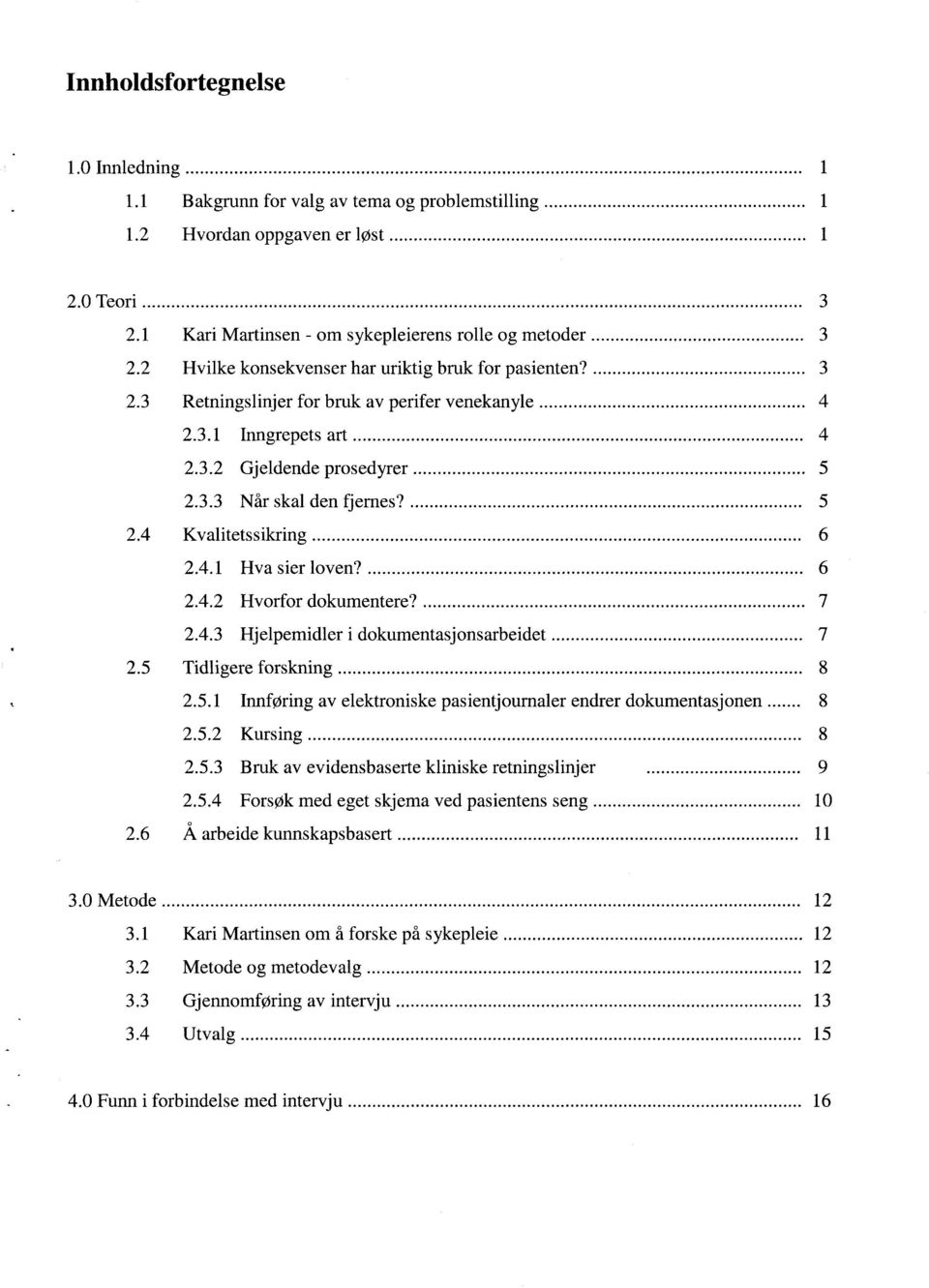 ... 5 2.4 Kvalitetssikring... 6 2.4.1 Hva sier loven?... 6 2.4.2 Hvorfor dokumentere?... 7 2.4.3 Hjelpemidler i dokumentasjonsarbeidet... 7 2.5 Tidligere forskning...... 8 2.5.1 Innføring av elektroniske pasient journaler endrer dokumentasjonen.