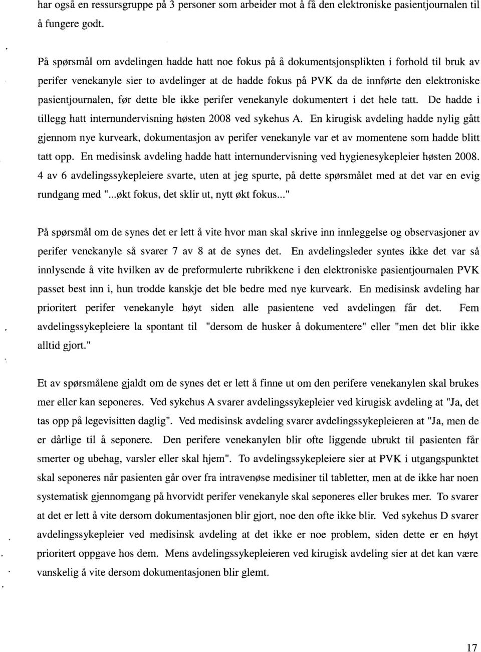 pasientjournalen, før dette ble ikke perifer venekanyle dokumentert i det hele tatt. De hadde i tillegg hatt internundervisning høsten 2008 ved sykehus A.