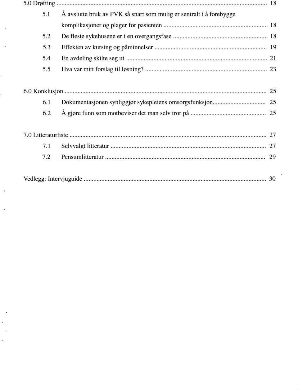 0 Konklusjon... 25 6.1 Dokumentasjonen synliggjør sykepleiens omsorgsfunksjon... 25 6.2 Å gjøre funn som motbeviser det man selv tror på... 25 7.