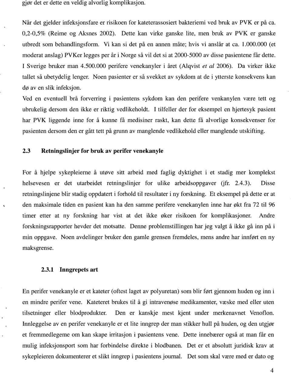 000 (et moderat anslag) PVKer legges per år i Norge så vil det si at 2000-5000 av disse pasientene får dette. I Sverige bruker man 4.500.000 perifere venekanyler i året (Alqvist et al 2006).