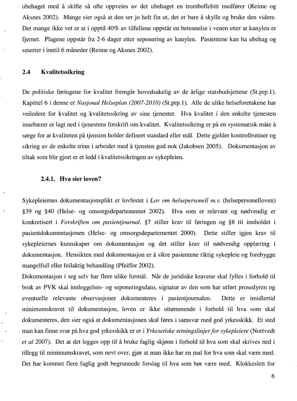 Pasientene kan ha ubehag og smerter i inntil 6 måneder (Reime og Aksnes 2002). 2.4 Kvalitetssikring De politiske føringene for kvalitet fremgår hovedsakelig av de årlige statsbudsjettene (St.prp.l).