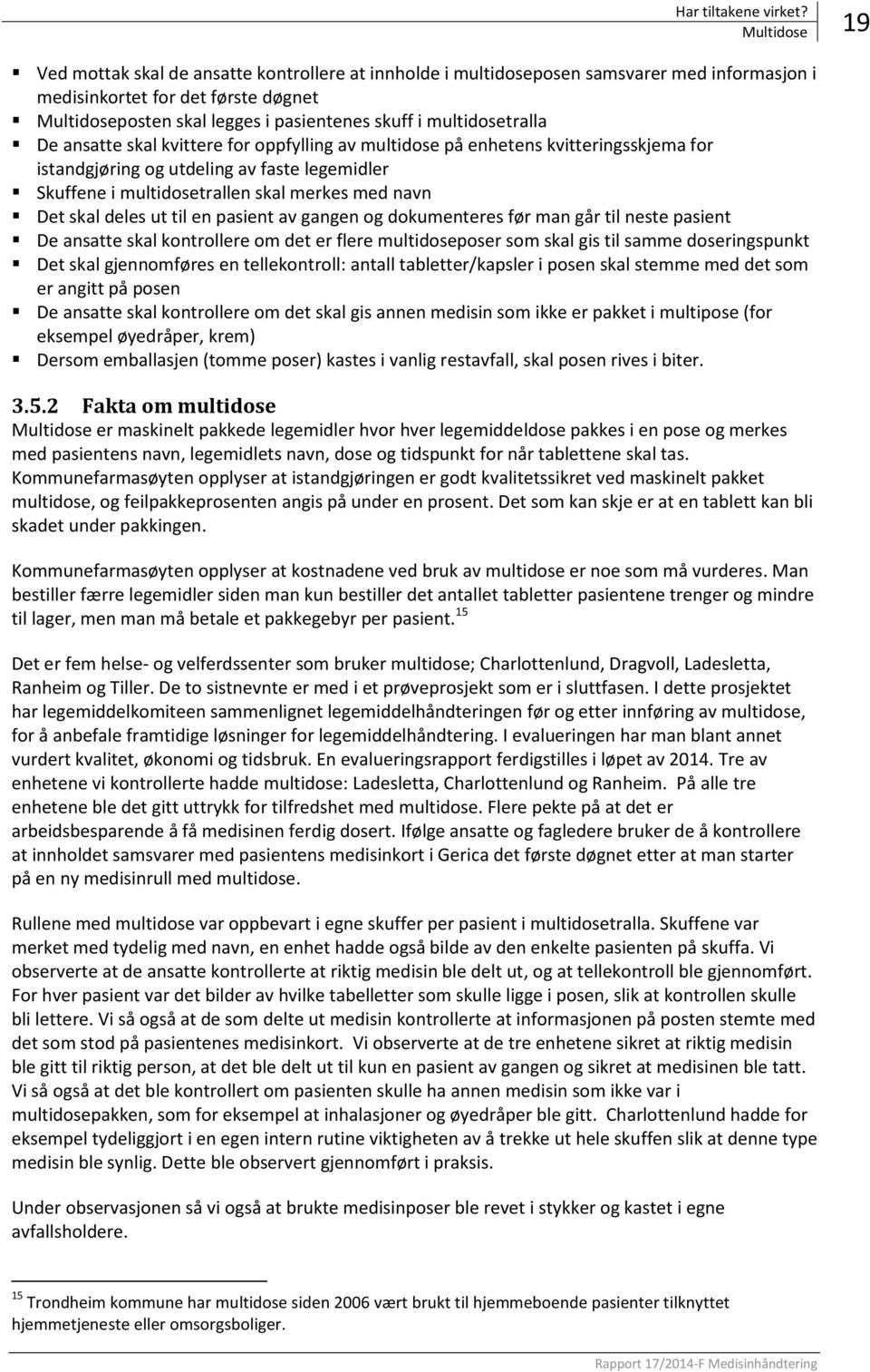 multidosetralla De ansatte skal kvittere for oppfylling av multidose på enhetens kvitteringsskjema for istandgjøring og utdeling av faste legemidler Skuffene i multidosetrallen skal merkes med navn