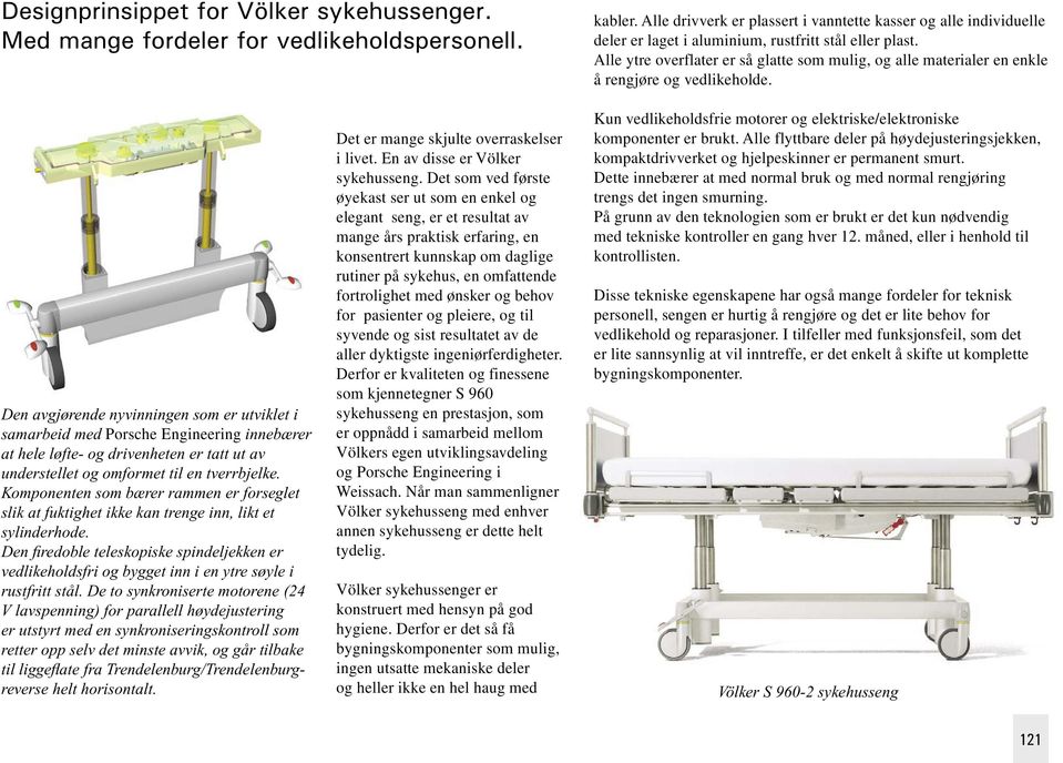 Alle ytre overflater er så glatte som mulig, og alle materialer en enkle å rengjøre og vedlikeholde.