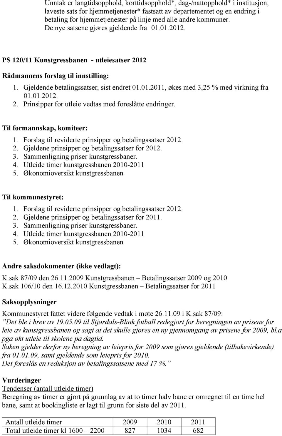 01.2012. 2. Prinsipper for utleie vedtas med foreslåtte endringer. Til formannskap, komiteer: 1. Forslag til reviderte prinsipper og betalingssatser 2012. 2. Gjeldene prinsipper og betalingssatser for 2012.