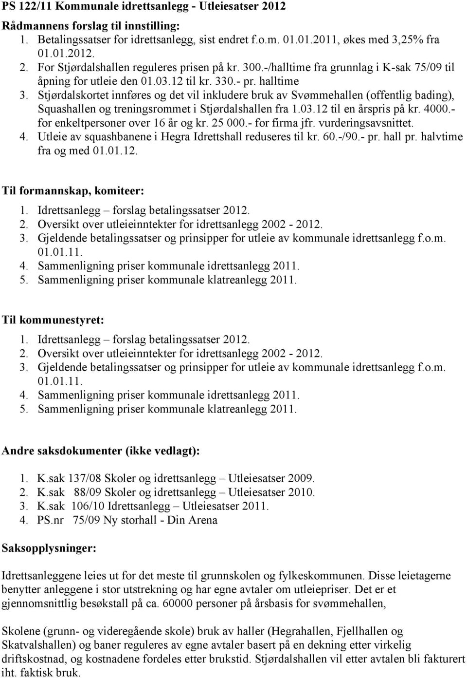 Stjørdalskortet innføres og det vil inkludere bruk av Svømmehallen (offentlig bading), Squashallen og treningsrommet i Stjørdalshallen fra 1.03.12 til en årspris på kr. 4000.