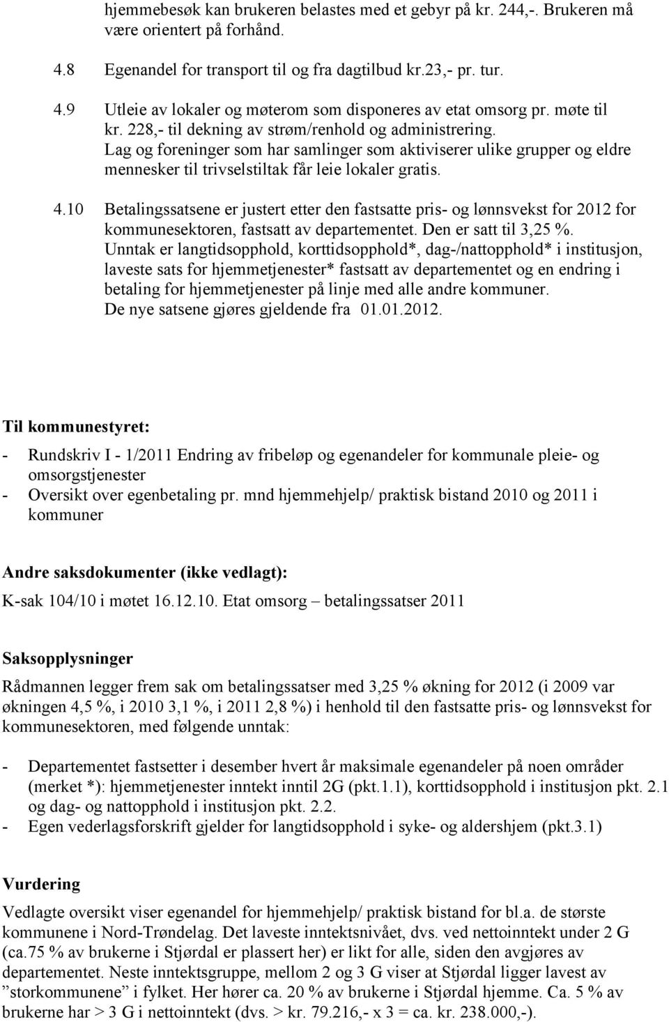 10 Betalingssatsene er justert etter den fastsatte pris- og lønnsvekst for 2012 for kommunesektoren, fastsatt av departementet. Den er satt til 3,25 %.