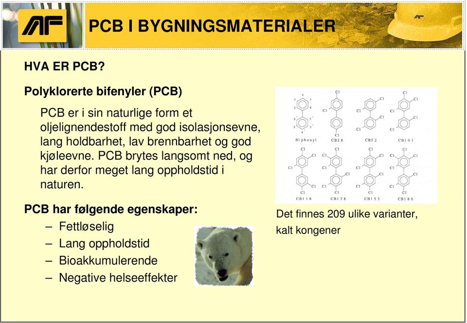 lang holdbarhet, lav brennbarhet og god kjøleevne.