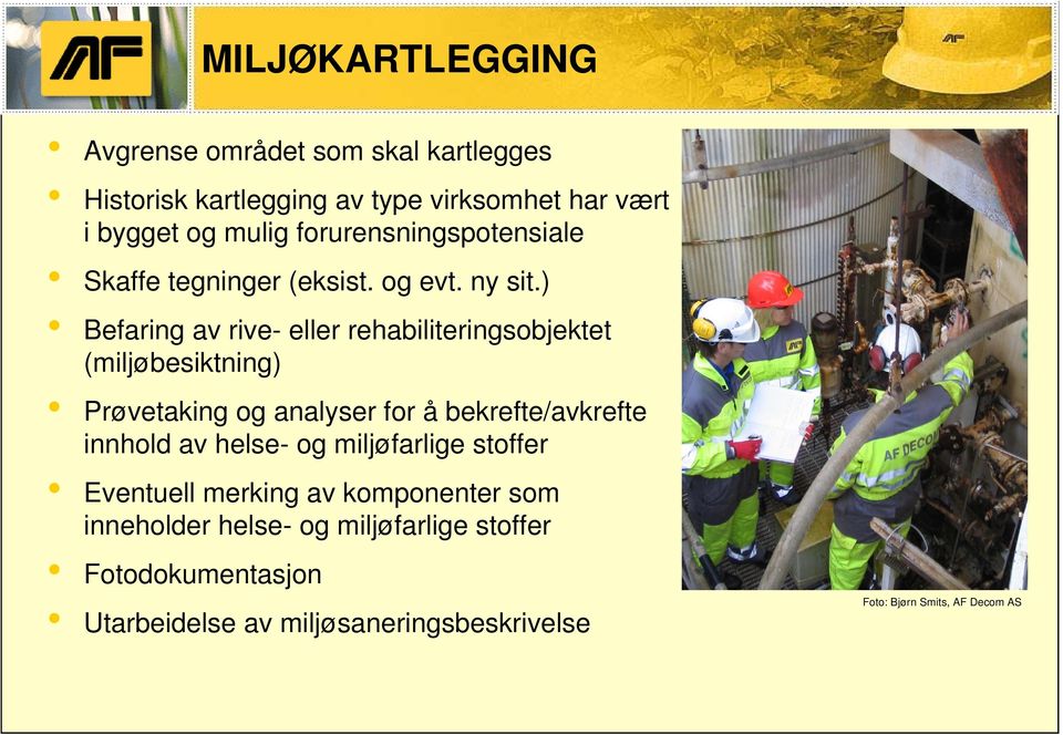 ) Befaring av rive- eller rehabiliteringsobjektet (miljøbesiktning) Prøvetaking og analyser for å bekrefte/avkrefte innhold av