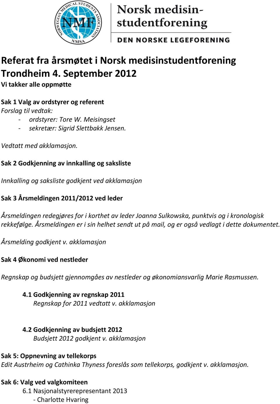 Sak 2 Godkjenning av innkalling og saksliste Innkalling og saksliste godkjent ved akklamasjon Sak 3 Årsmeldingen 2011/2012 ved leder Årsmeldingen redegjøres for i korthet av leder Joanna Sulkowska,