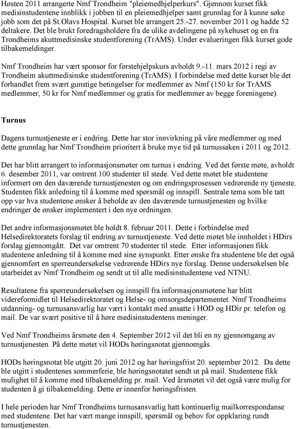 Det ble brukt foredragsholdere fra de ulike avdelingene på sykehuset og en fra Trondheims akuttmedisinske studentforening (TrAMS). Under evalueringen fikk kurset gode tilbakemeldinger.