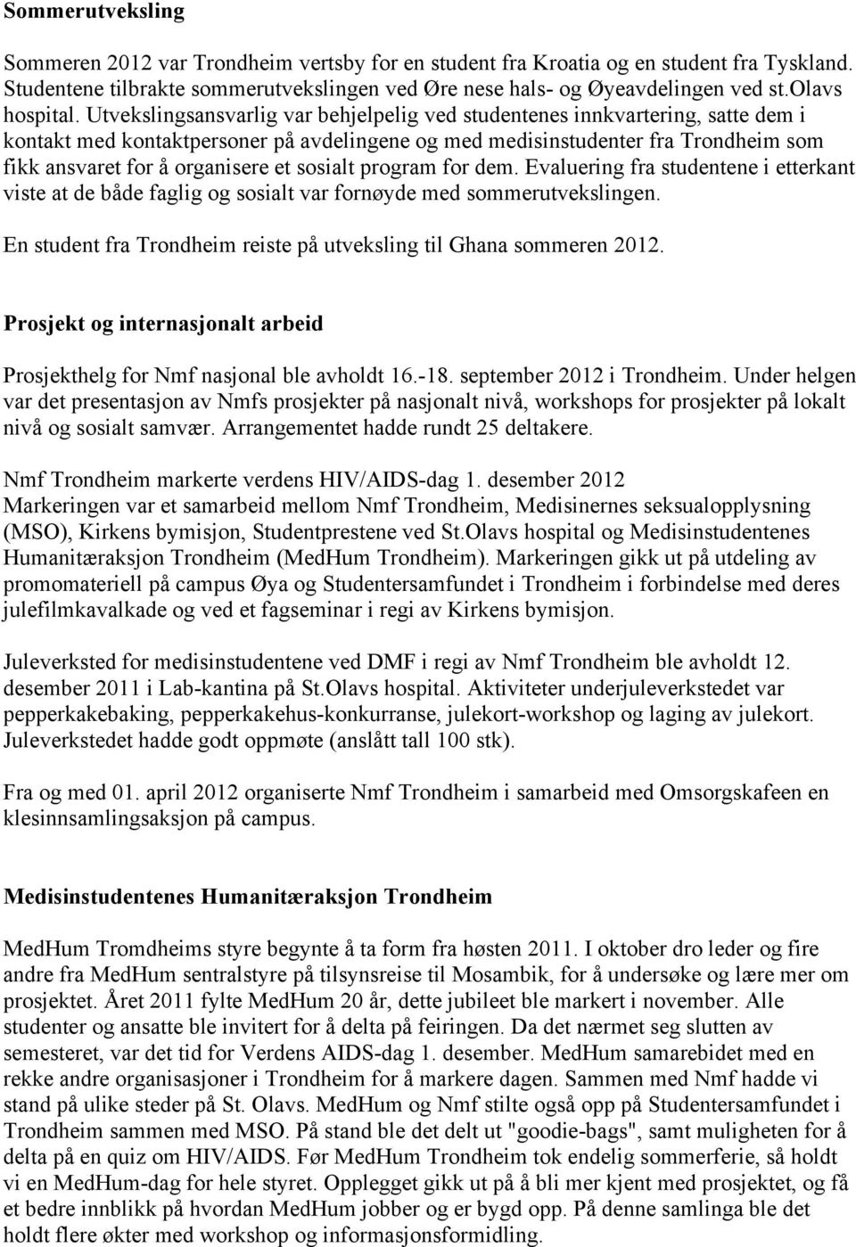 Utvekslingsansvarlig var behjelpelig ved studentenes innkvartering, satte dem i kontakt med kontaktpersoner på avdelingene og med medisinstudenter fra Trondheim som fikk ansvaret for å organisere et