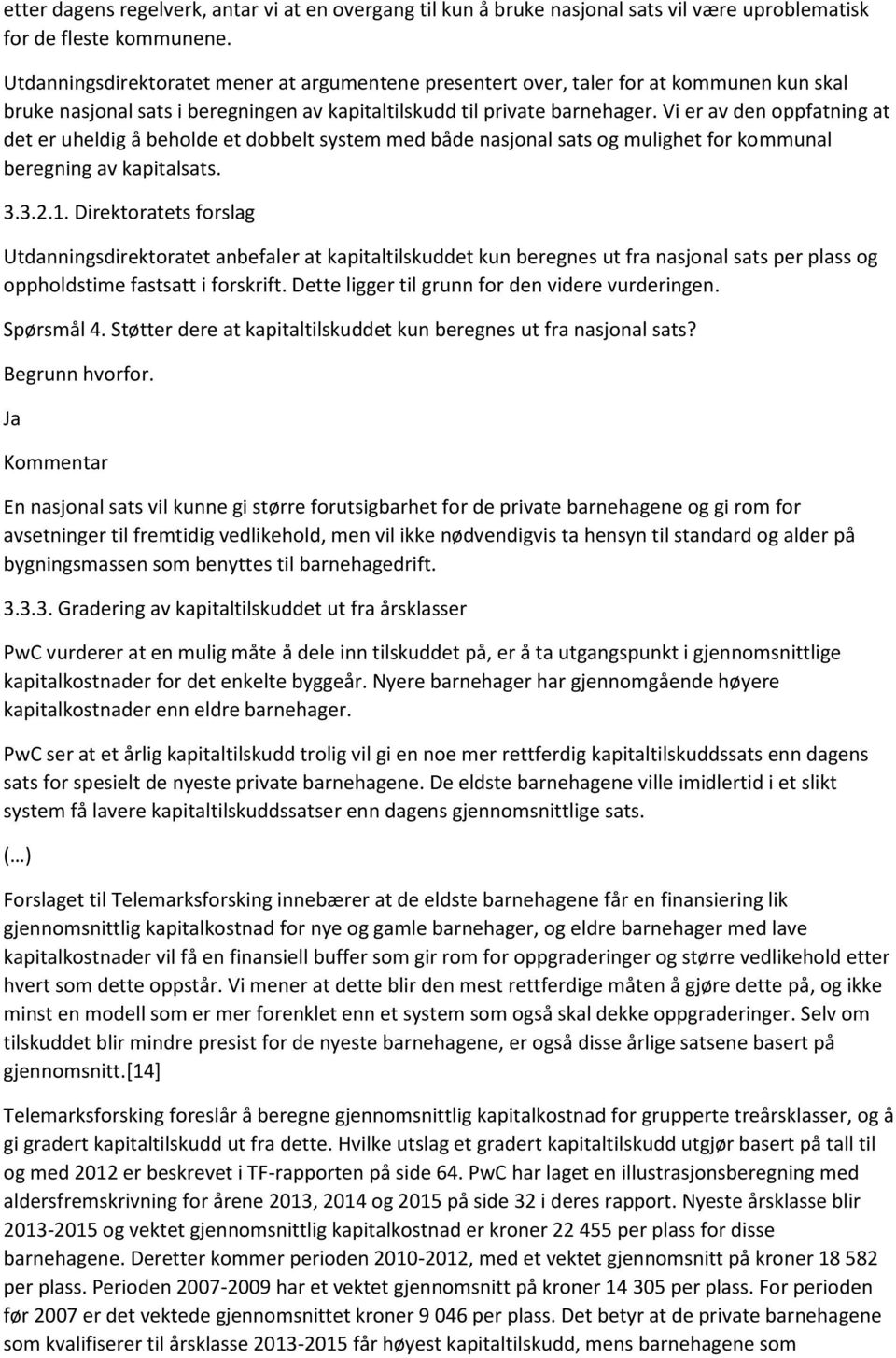 Vi er av den oppfatning at det er uheldig å beholde et dobbelt system med både nasjonal sats og mulighet for kommunal beregning av kapitalsats. 3.3.2.1.