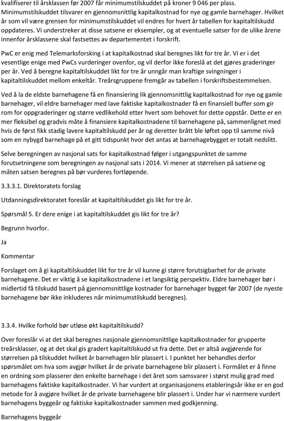 Vi understreker at disse satsene er eksempler, og at eventuelle satser for de ulike årene innenfor årsklassene skal fastsettes av departementet i forskrift.