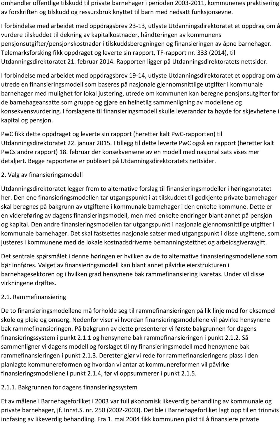 pensjonsutgifter/pensjonskostnader i tilskuddsberegningen og finansieringen av åpne barnehager. Telemarksforsking fikk oppdraget og leverte sin rapport, TF-rapport nr.