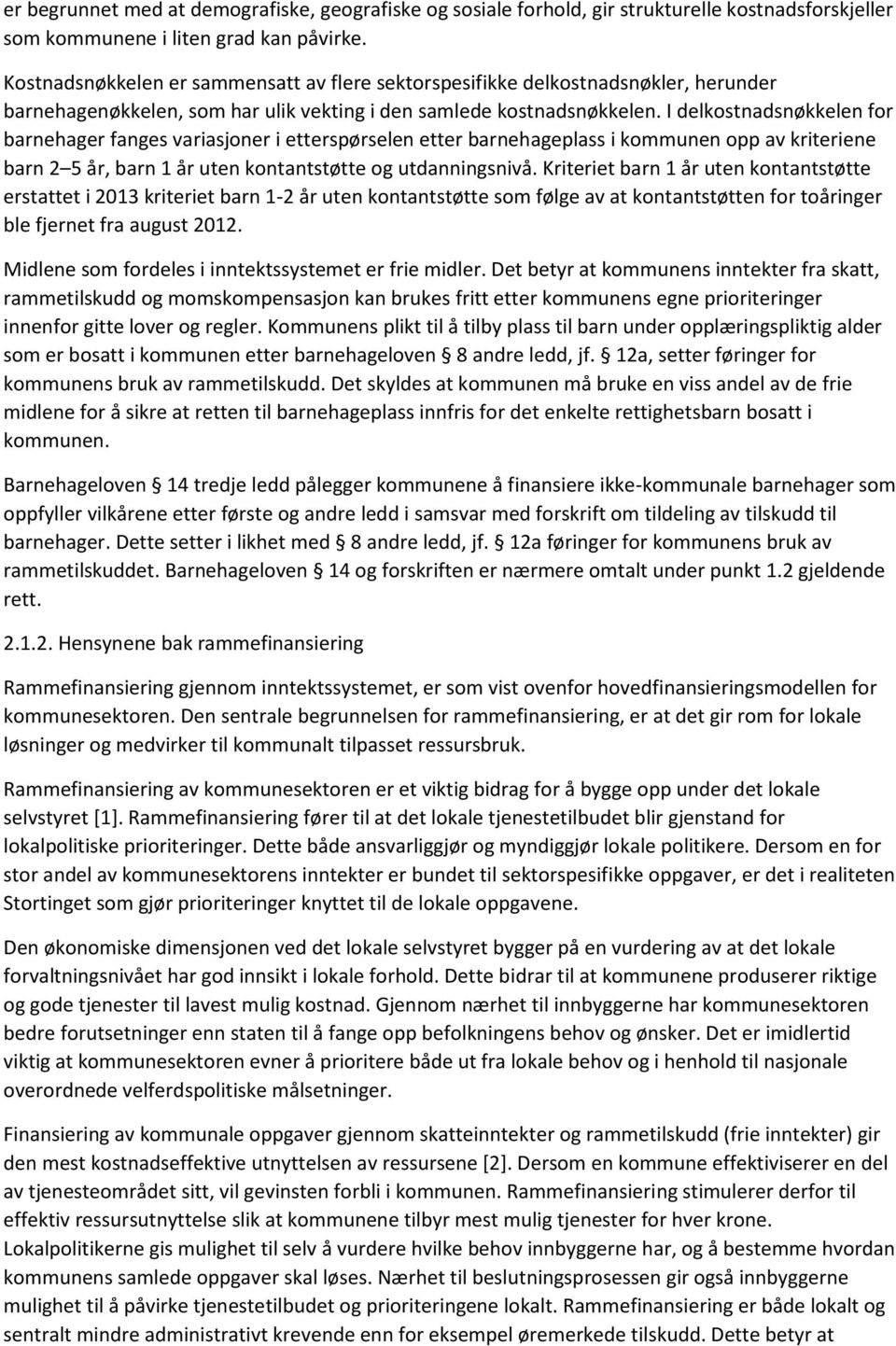 I delkostnadsnøkkelen for barnehager fanges variasjoner i etterspørselen etter barnehageplass i kommunen opp av kriteriene barn 2 5 år, barn 1 år uten kontantstøtte og utdanningsnivå.