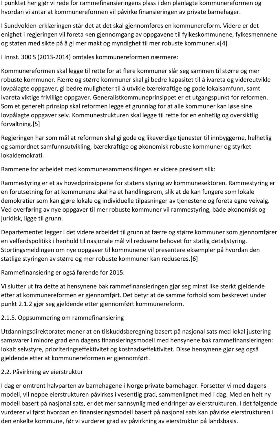 Videre er det enighet i regjeringen vil foreta «en gjennomgang av oppgavene til fylkeskommunene, fylkesmennene og staten med sikte på å gi mer makt og myndighet til mer robuste kommuner.»[4] I Innst.