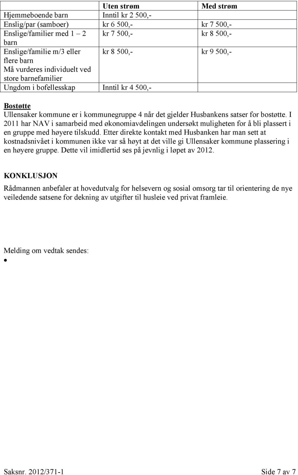 I 2011 har NAV i samarbeid med økonomiavdelingen undersøkt muligheten for å bli plassert i en gruppe med høyere tilskudd.