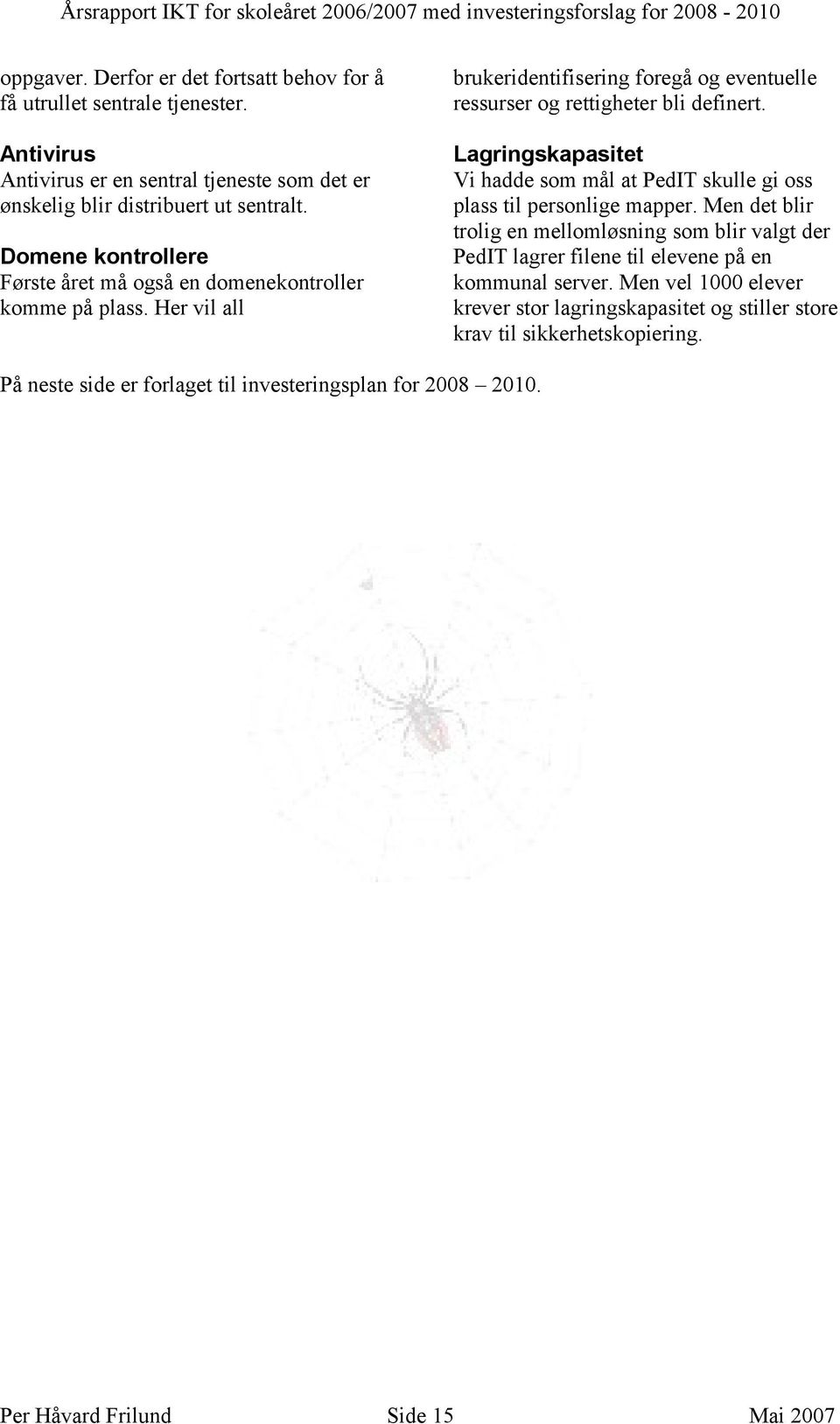 Lagringskapasitet Vi hadde som mål at PedIT skulle gi oss plass til personlige mapper.