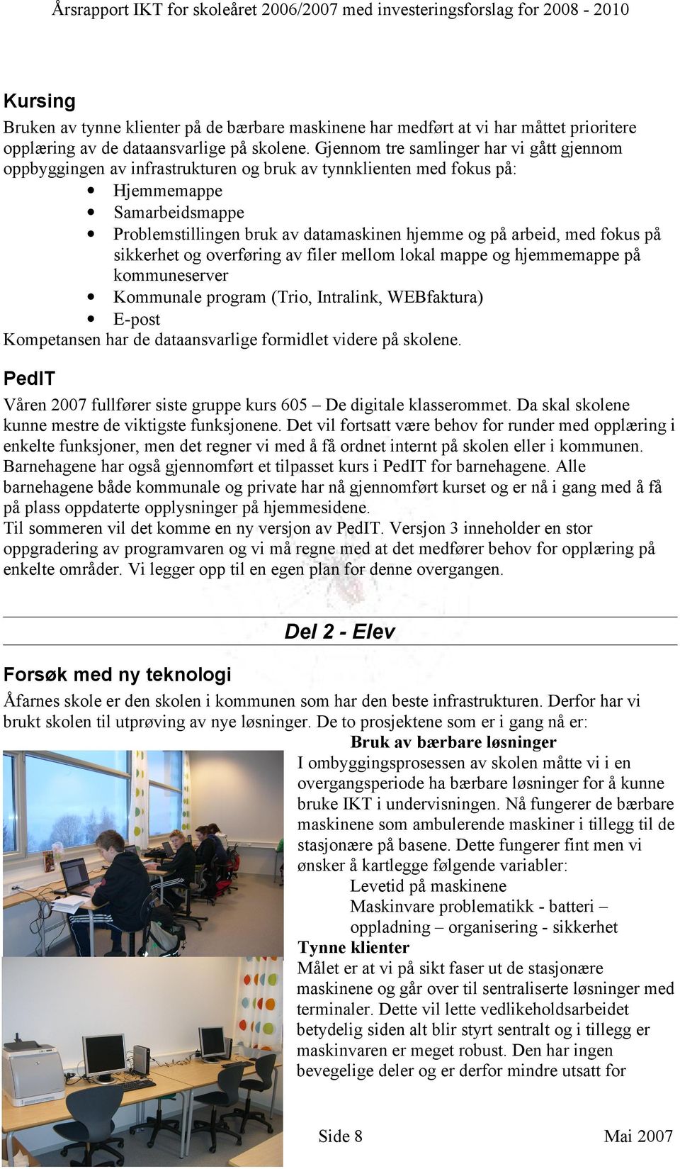 Gjennom tre samlinger har vi gått gjennom oppbyggingen av infrastrukturen og bruk av tynnklienten med fokus på: Hjemmemappe Samarbeidsmappe Problemstillingen bruk av datamaskinen hjemme og på arbeid,