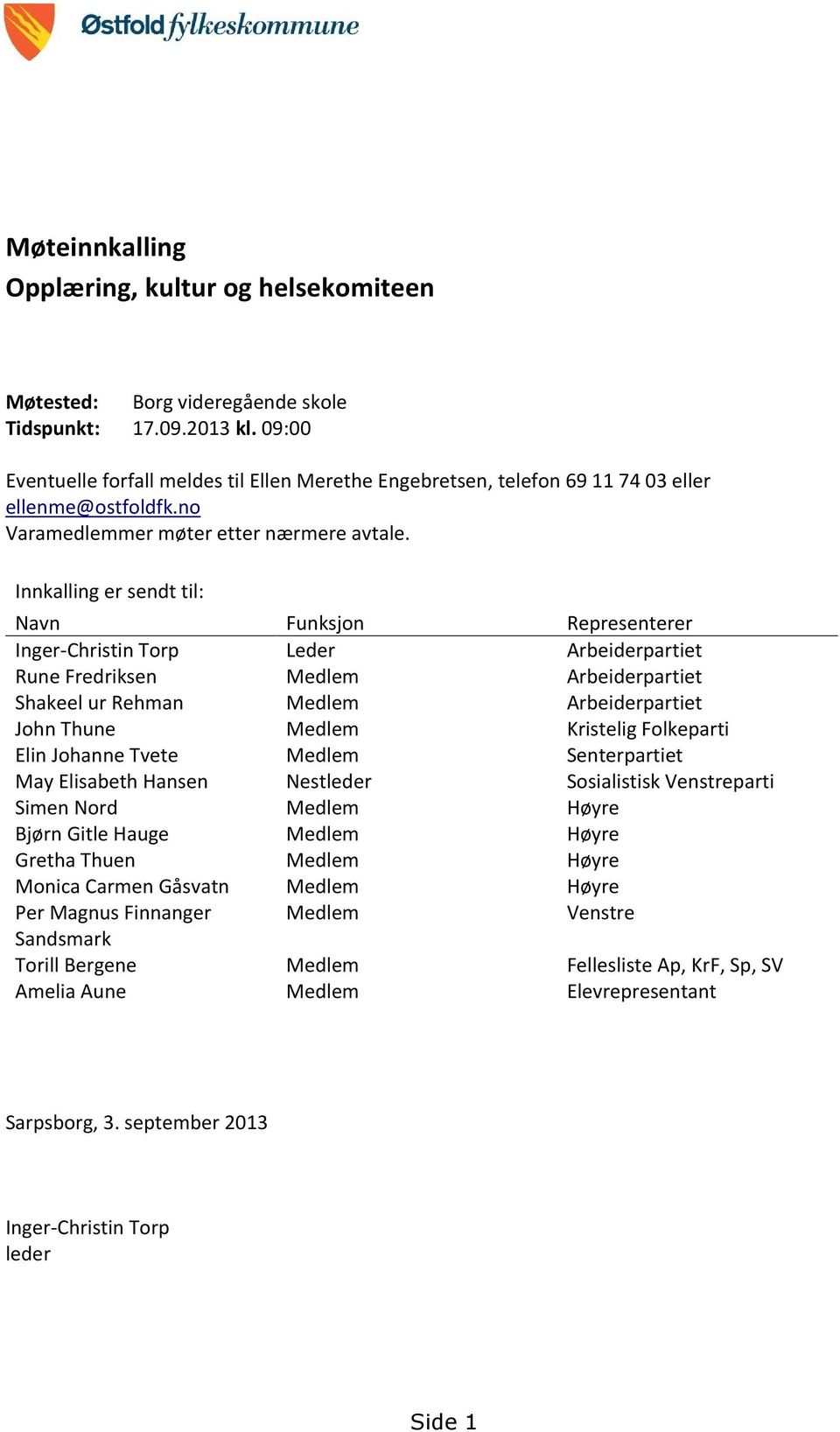 Innkalling er sendt til: Navn Funksjon Representerer Inger-Christin Torp Leder Arbeiderpartiet Rune Fredriksen Medlem Arbeiderpartiet Shakeel ur Rehman Medlem Arbeiderpartiet John Thune Medlem