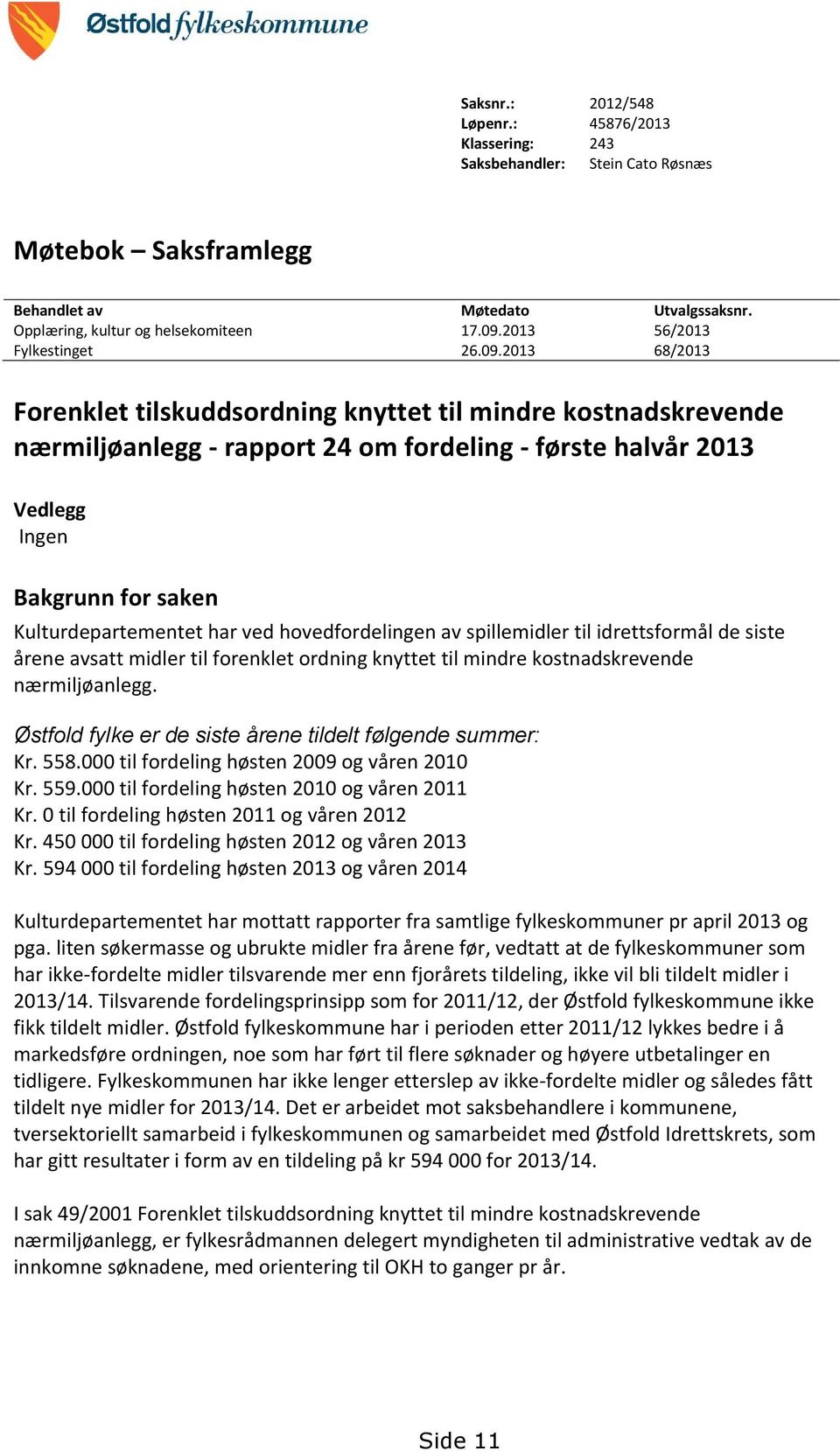 2013 68/2013 Forenklet tilskuddsordning knyttet til mindre kostnadskrevende nærmiljøanlegg - rapport 24 om fordeling - første halvår 2013 Vedlegg Ingen Bakgrunn for saken Kulturdepartementet har ved