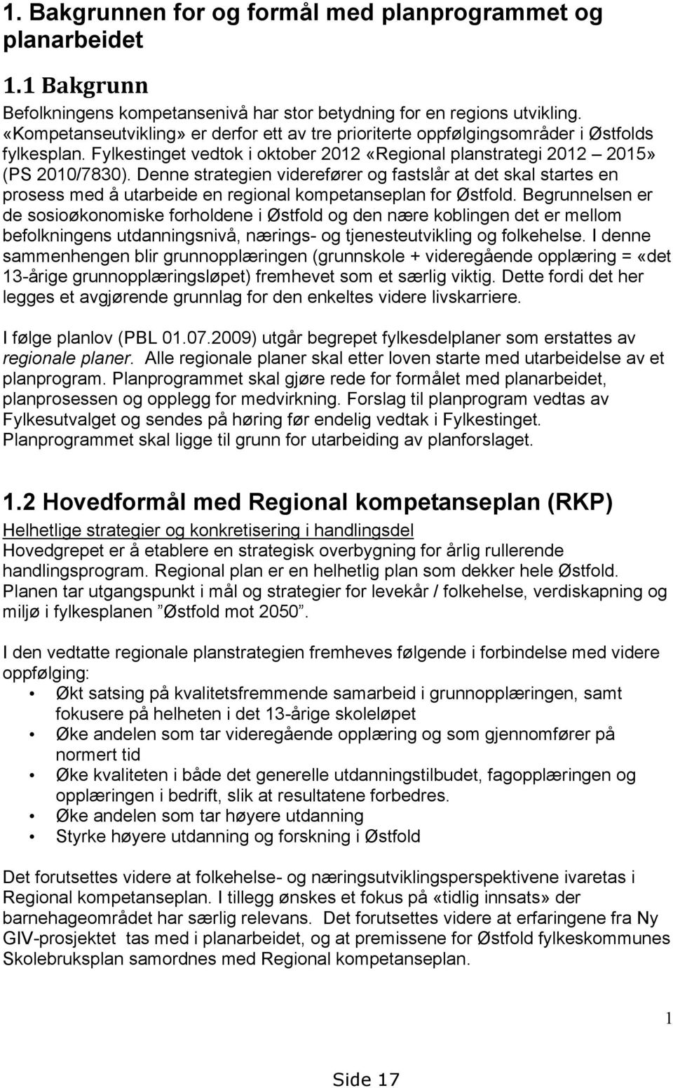 Denne strategien viderefører og fastslår at det skal startes en prosess med å utarbeide en regional kompetanseplan for Østfold.