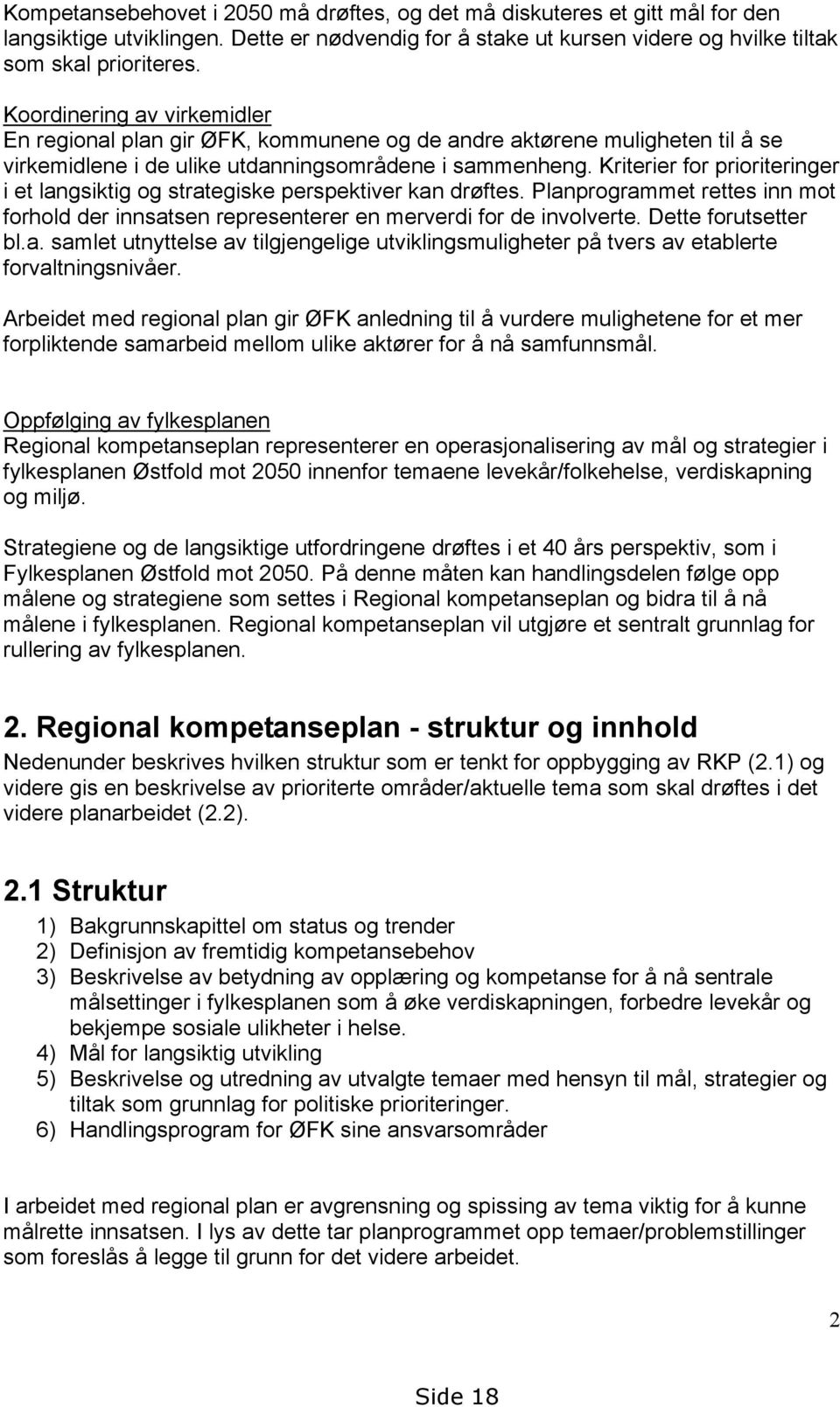 Kriterier for prioriteringer i et langsiktig og strategiske perspektiver kan drøftes. Planprogrammet rettes inn mot forhold der innsatsen representerer en merverdi for de involverte.