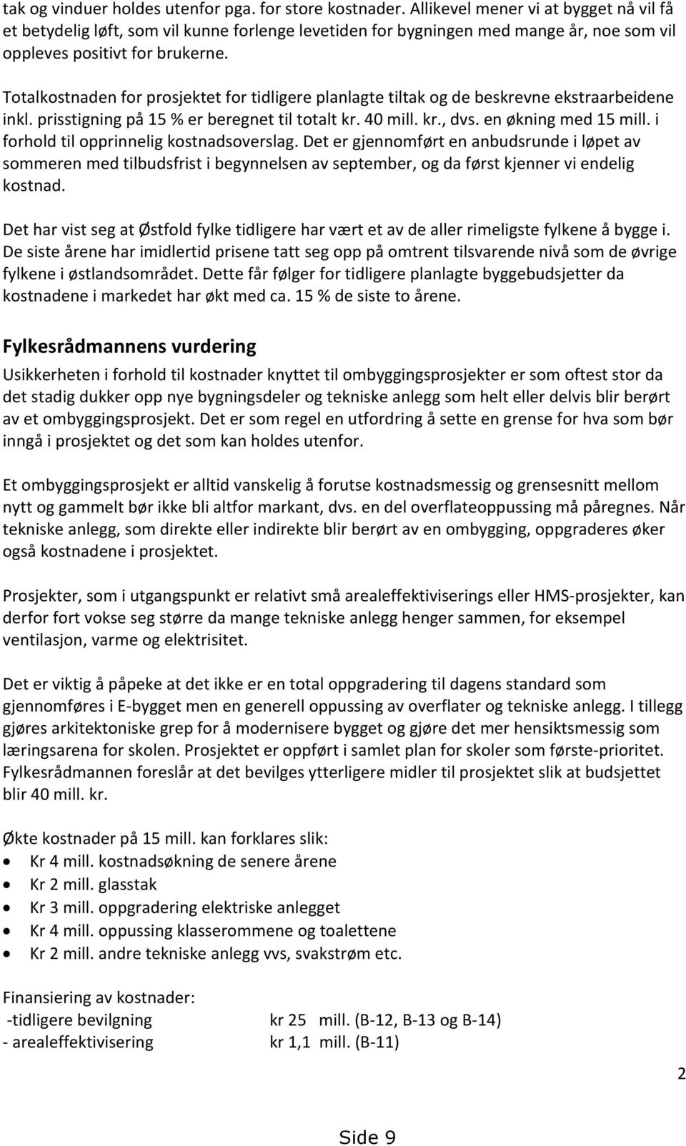 Totalkostnaden for prosjektet for tidligere planlagte tiltak og de beskrevne ekstraarbeidene inkl. prisstigning på 15 % er beregnet til totalt kr. 40 mill. kr., dvs. en økning med 15 mill.