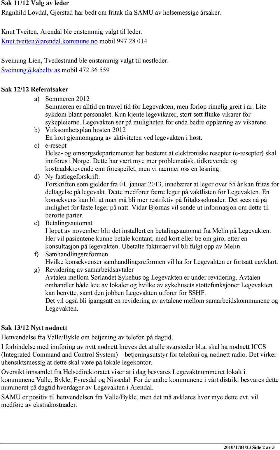 as mobil 472 36 559 Sak 12/12 Referatsaker a) Sommeren 2012 Sommeren er alltid en travel tid for Legevakten, men forløp rimelig greit i år. Lite sykdom blant personalet.