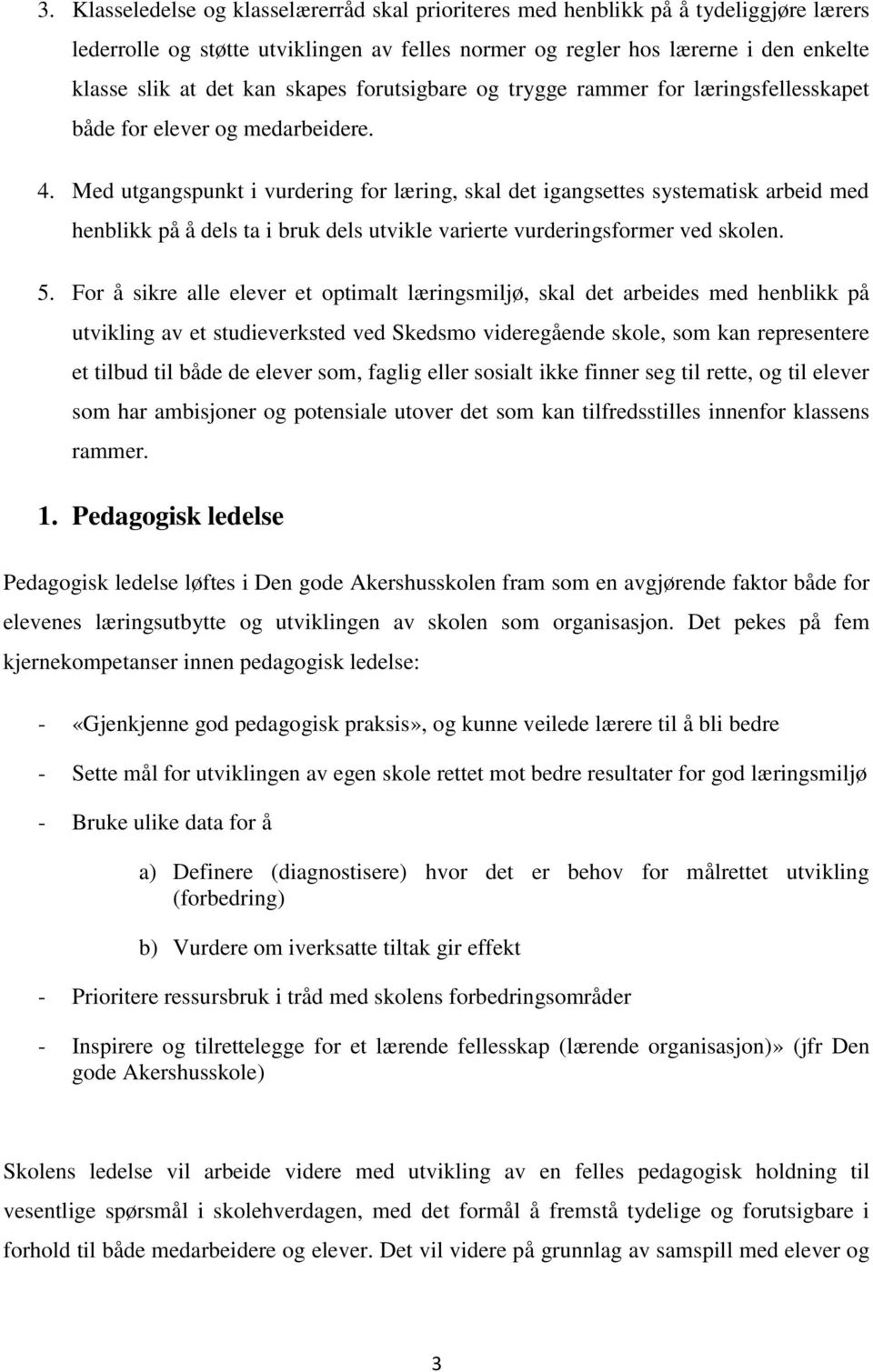 Med utgangspunkt i vurdering for læring, skal det igangsettes systematisk arbeid med henblikk på å dels ta i bruk dels utvikle varierte vurderingsformer ved skolen. 5.