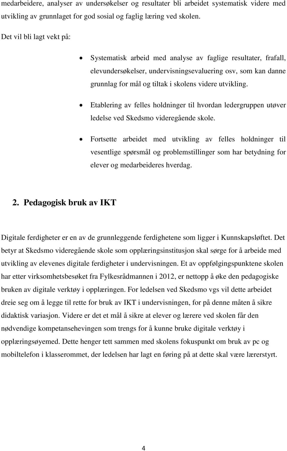 utvikling. Etablering av felles holdninger til hvordan ledergruppen utøver ledelse ved Skedsmo videregående skole.