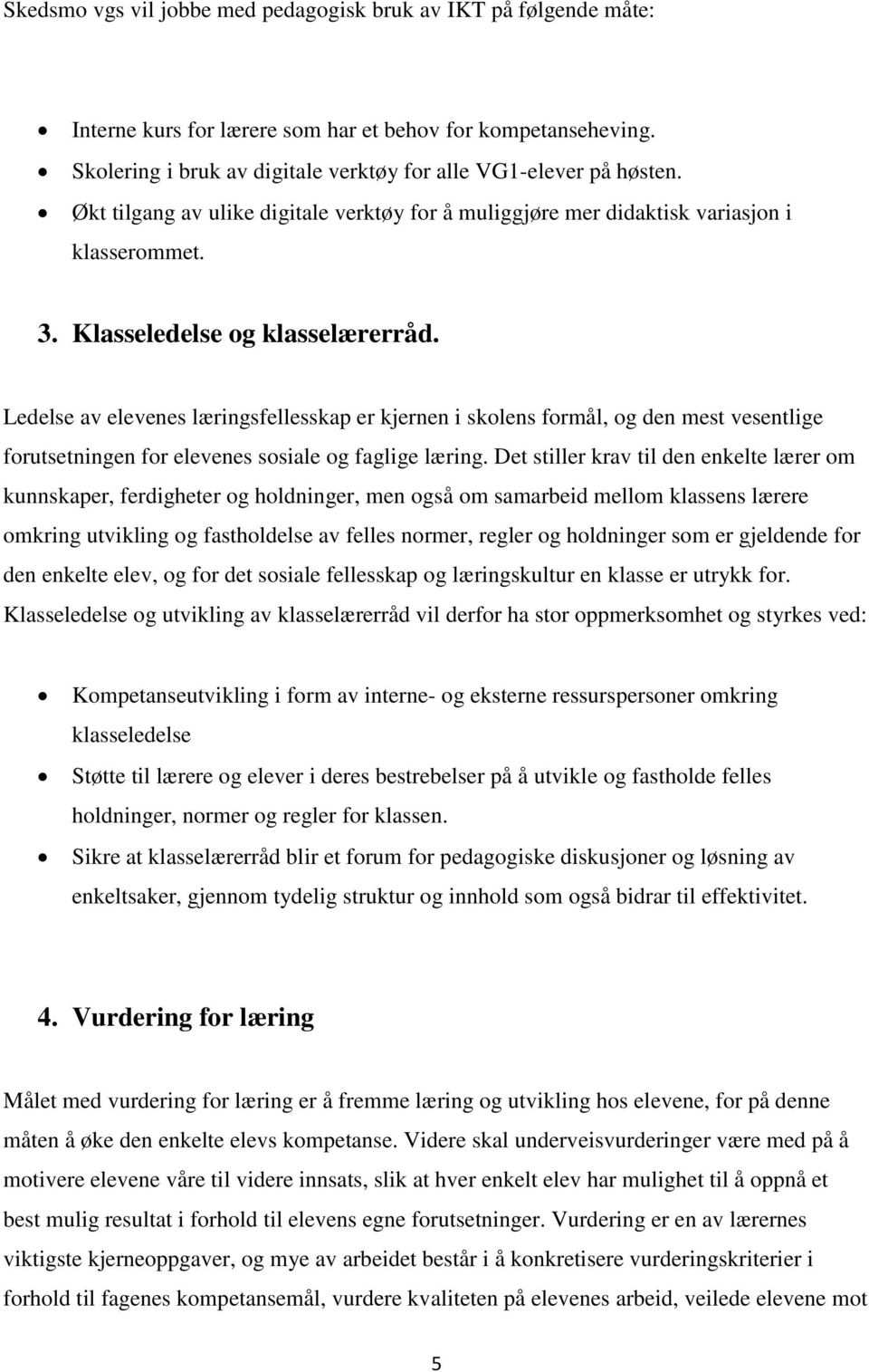 Ledelse av elevenes læringsfellesskap er kjernen i skolens formål, og den mest vesentlige forutsetningen for elevenes sosiale og faglige læring.