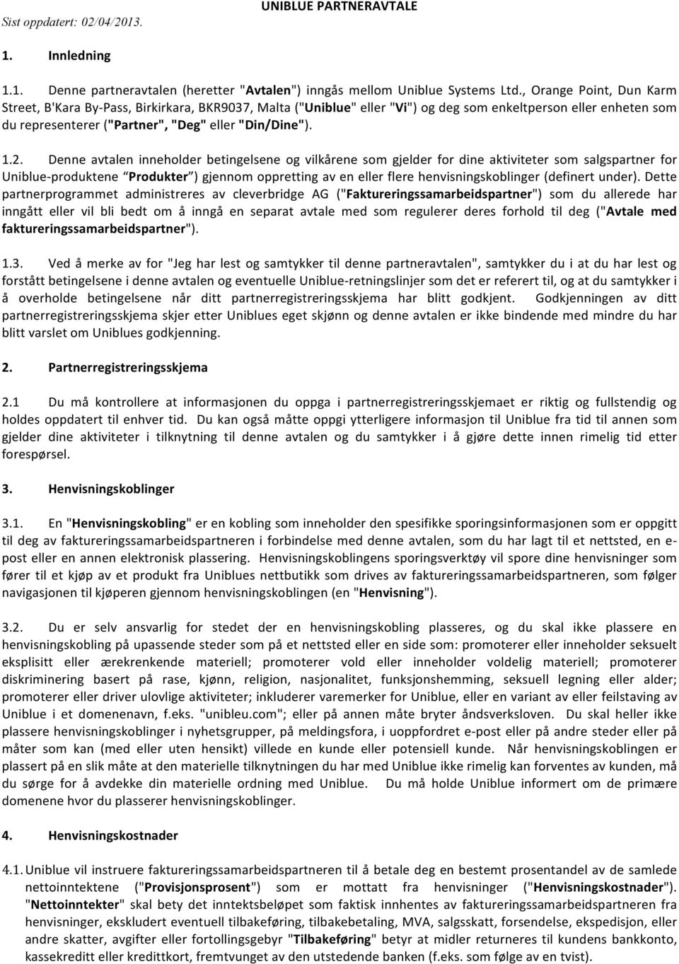 Denne avtalen inneholder betingelsene og vilkårene som gjelder for dine aktiviteter som salgspartner for Uniblue- produktene Produkter ) gjennom oppretting av en eller flere henvisningskoblinger