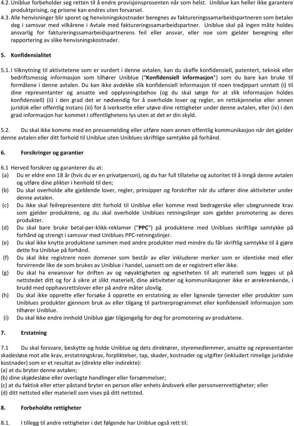 Uniblue skal på ingen måte holdes ansvarlig for faktureringssamarbeidspartnerens feil eller ansvar, eller noe som gjelder beregning eller rapportering av slike henvisningskostnader. 5.