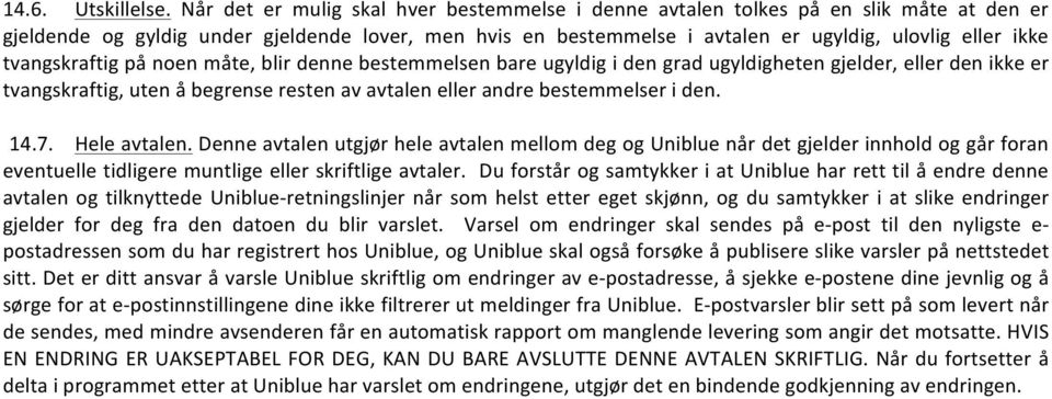 tvangskraftig på noen måte, blir denne bestemmelsen bare ugyldig i den grad ugyldigheten gjelder, eller den ikke er tvangskraftig, uten å begrense resten av avtalen eller andre bestemmelser i den. 14.