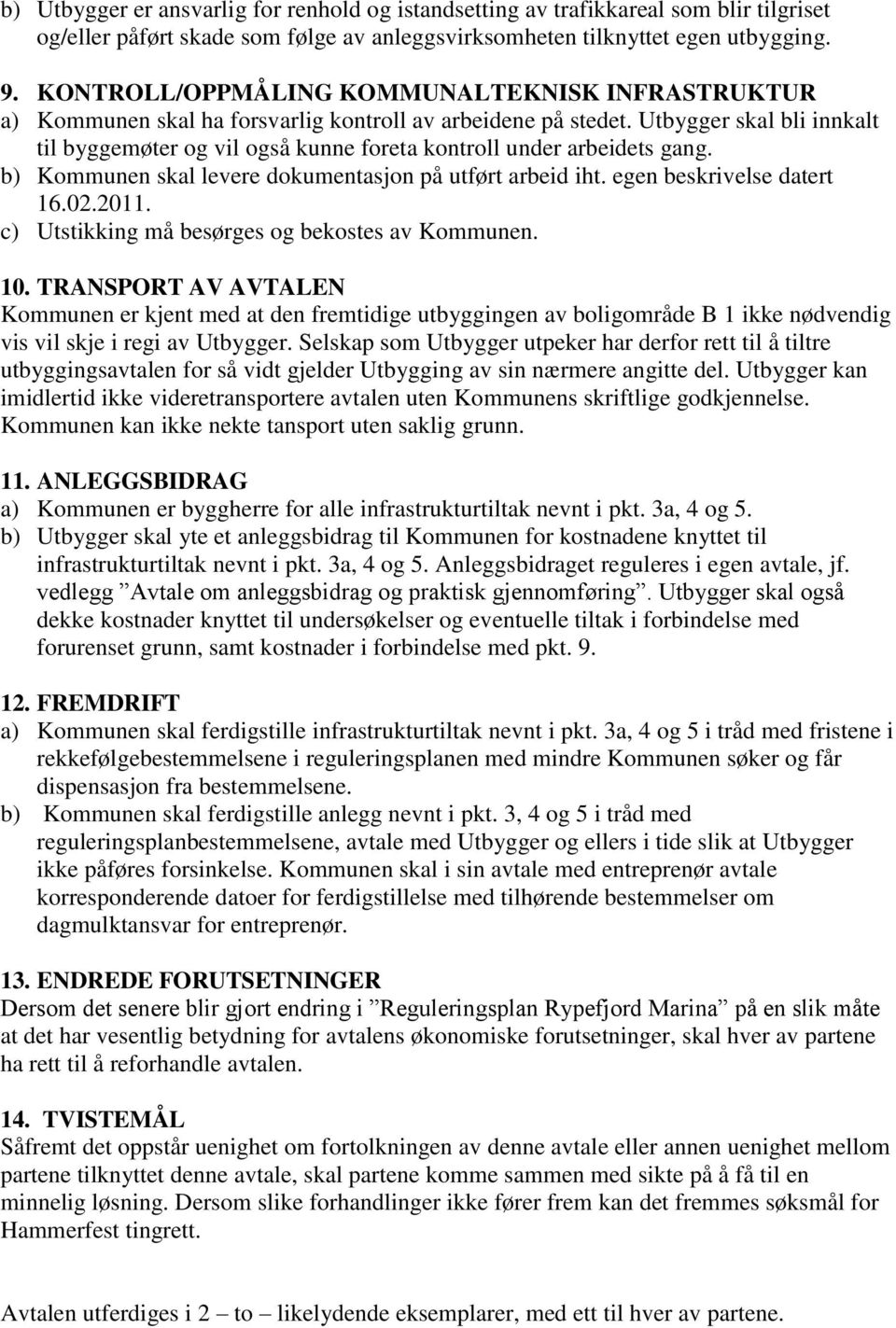 Utbygger skal bli innkalt til byggemøter og vil også kunne foreta kontroll under arbeidets gang. b) Kommunen skal levere dokumentasjon på utført arbeid iht. egen beskrivelse datert 16.02.2011.