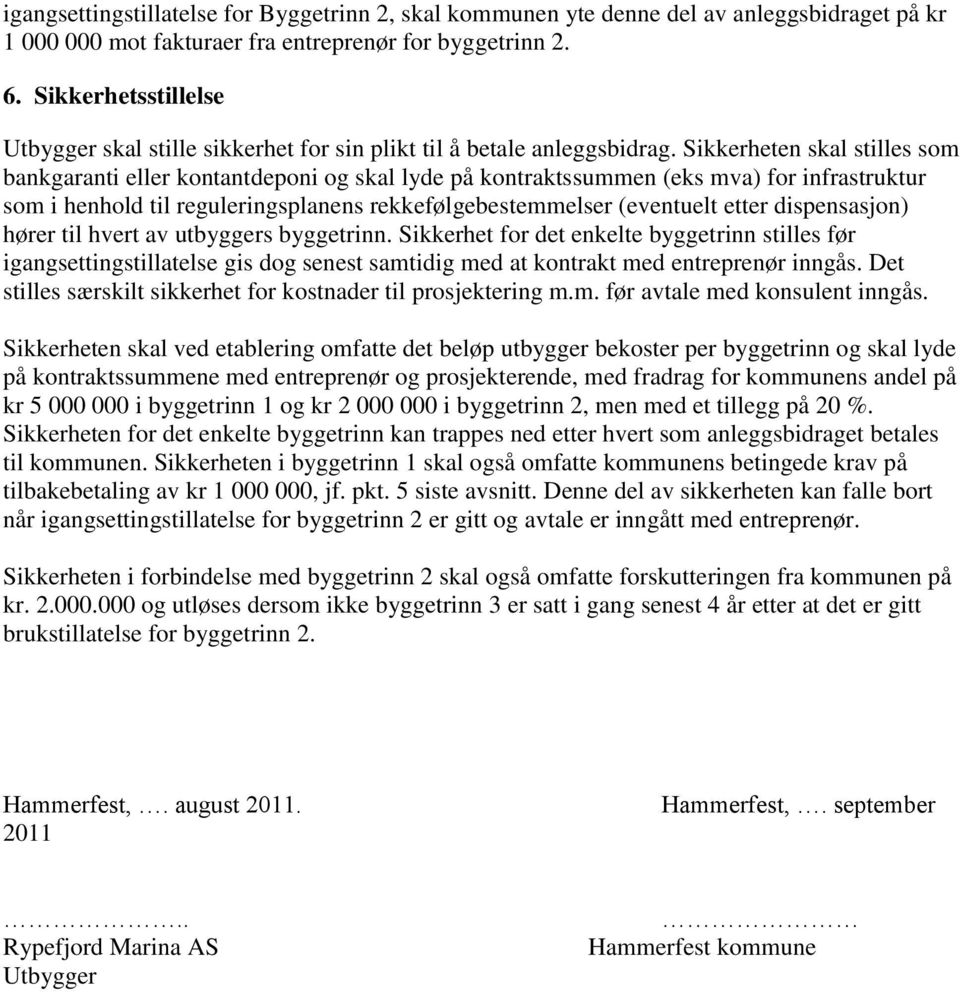 Sikkerheten skal stilles som bankgaranti eller kontantdeponi og skal lyde på kontraktssummen (eks mva) for infrastruktur som i henhold til reguleringsplanens rekkefølgebestemmelser (eventuelt etter