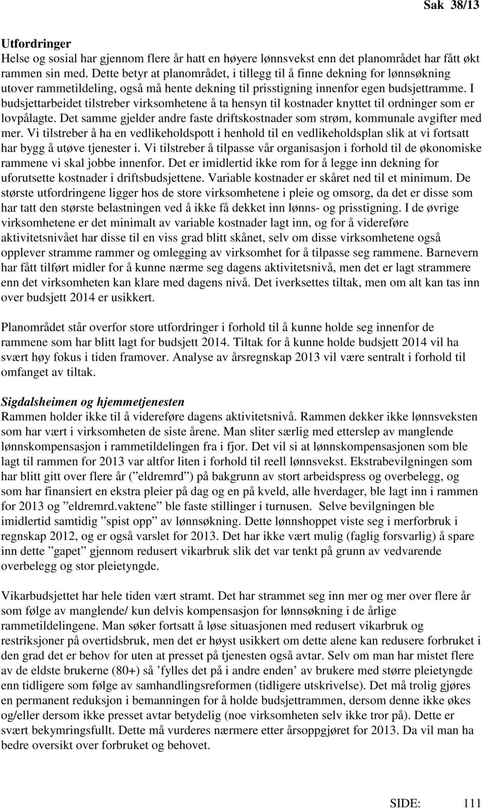 I budsjettarbeidet tilstreber virksomhetene å ta hensyn til kostnader knyttet til ordninger som er lovpålagte. Det samme gjelder andre faste driftskostnader som strøm, kommunale avgifter med mer.