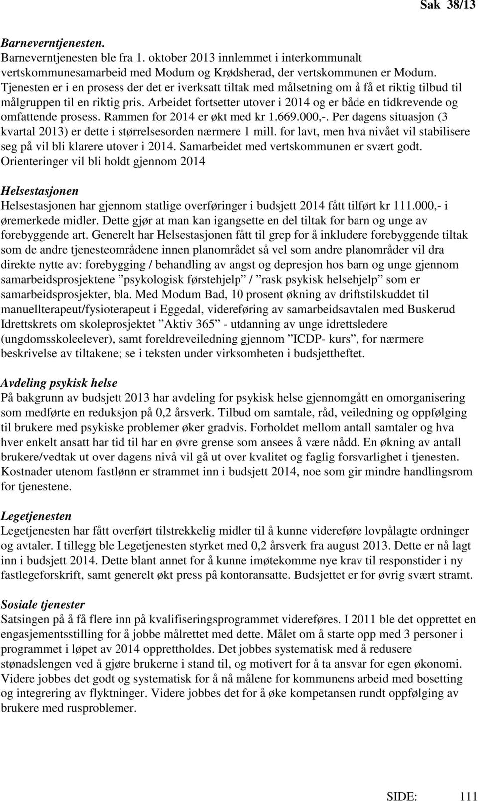 Arbeidet fortsetter utover i 2014 og er både en tidkrevende og omfattende prosess. Rammen for 2014 er økt med kr 1.669.000,-.