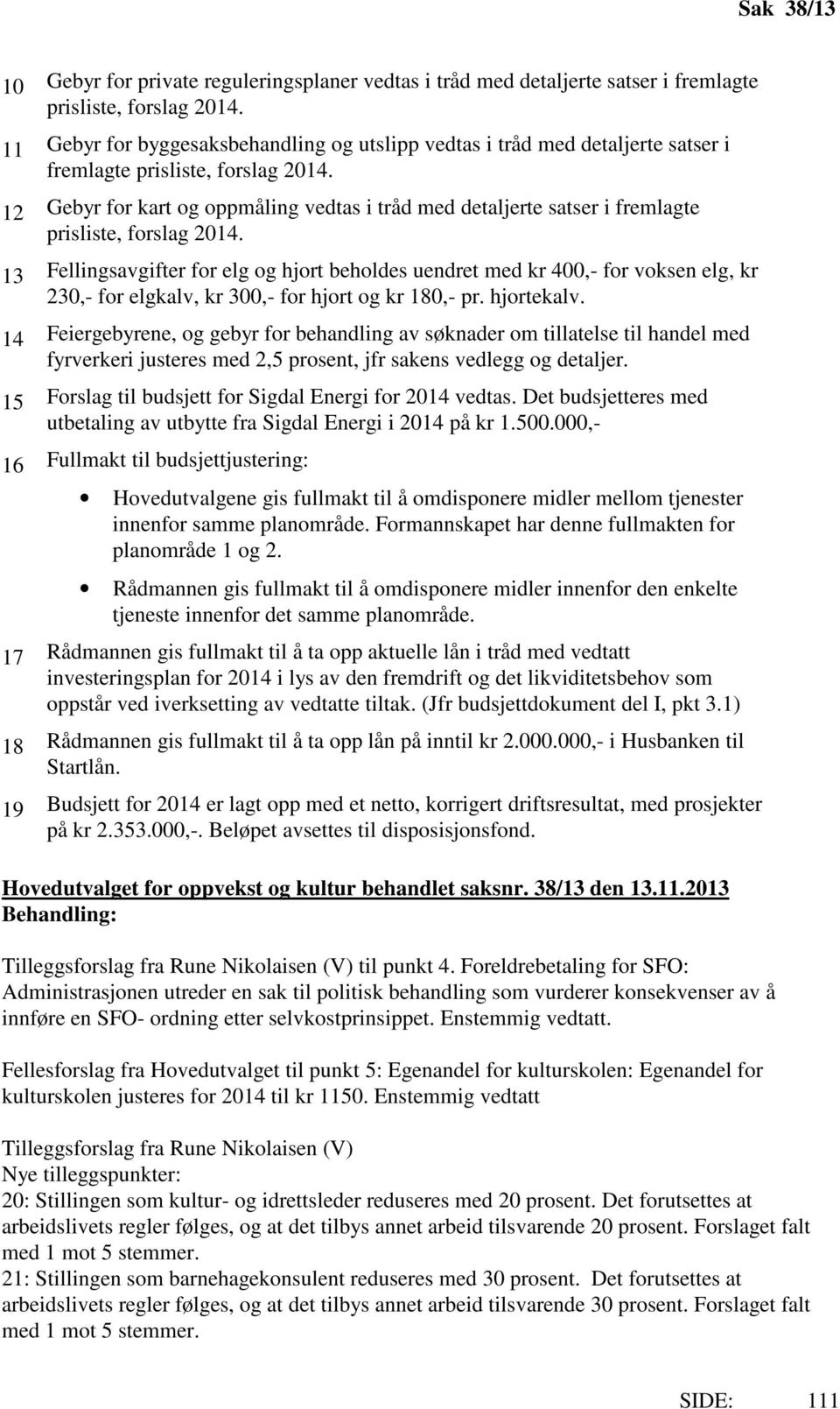 12 Gebyr for kart og oppmåling vedtas i tråd med detaljerte satser i fremlagte prisliste, forslag 2014.